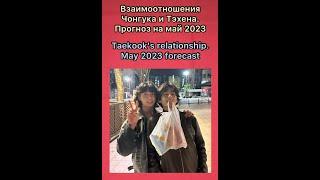 TAEKOOK’S RELATIONSHIP. MAY 2023 FORECAST  ВЗАИМООТНОШЕНИЯ ЧОНГУКА И ТЭХЕНА. ПРОГНОЗ НА МАЙ 2023