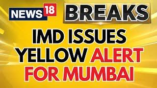 Mumbai News  IMD Issues Yellow Alert For Mumbai Heavy Rain  Weather News Updates  News18