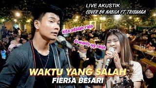 WAKTU YANG SALAH   FIERSA BESARI LIRIK LIVE AKUSTIK COVER BY NABILA FT TRISUAKA