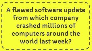 Which company crashed millions of computers for Updating its software Last Week?