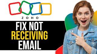 How To Fix Zoho Mail Not Receiving Emails 2024