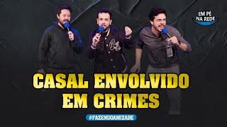 CASAL ENVOLVIDO EM CRIMES - FAZENDO AMIZADE #219