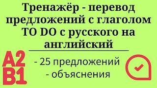 Тренажёр - перевод предложений с глаголом TO DO  с русского на английский. А2-B1. Простой английский