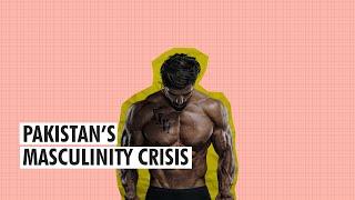 Pakistans Masculinity Crisis