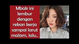 Mbak ini lembur dengan rekan kerja sampai larut malam lalu.. - kisah asmara nyata