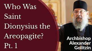 Who Was Saint Dionysius the Areopagite? Pt. 1 - Archbishop Alexander Golitzin
