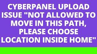 CyberPanel upload issue   Not allowed to move in this path please choose location inside home