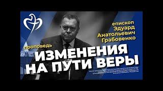 Изменения на пути веры  Эдуард  Грабовенко