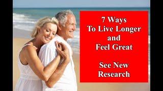7 Ways to Live Longer and Feel Great - New Research