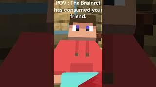 POV  The Brainrot has consumed your friend.