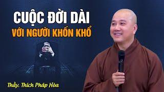 Đối với người khổ thì cuộc đời này đối với họ quá dài - Thầy Thích Pháp Hòa