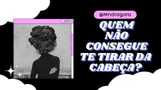 ‼️ QUEM NÃO CONSEGUE TE TIRAR DA CABEÇA? Vamos descobrir juntos?