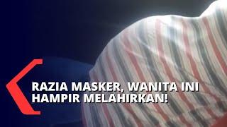 Perempuan Hamil Nyaris Melahirkan Saat Razia Masker