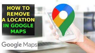 How To Remove A Location In Google Maps 2023