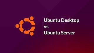 Differences Ubuntu Desktop vs. Ubuntu Server