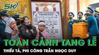 Toàn Cảnh Tang Lễ Thiếu Tá Phi Công Trần Ngọc Duy “Duy Ơi Về Tới Quê Rồi Con Ơi”  SKĐS