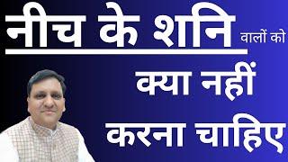 नीच के शनि वाले व्यक्ति को ऐसा नहीं करना चाहिए अगर शनि देव के क्रोध से बचना चाहते हैं तो।