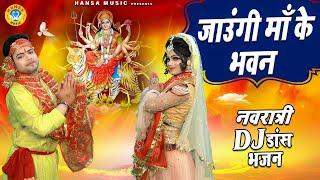 2021 नवरात्र स्पेशल भजन - जाउंगी माँ के भवन - Jaungi Ma Ke Bhawan - DJ Mata Jhanki Bhajan