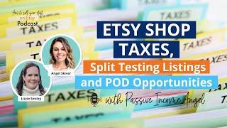 Ep 118  Etsy Shop Taxes Split Testing Listings and POD Opportunities  --with Passive Income Angel