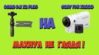 Не обзор А просто мнение Поменял DJI OSMO X3 PLUS на SONY FDR X3000