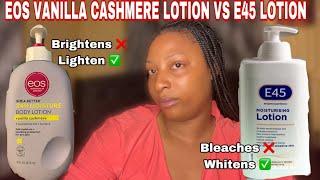 EOS VANILLA CASHMERE LOTION vs E45 LOTION   DO THEY WHITEN THE SKIN  HONEST REVIEW ABOUT THEM