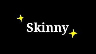   Skinny  