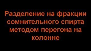 Разделение на фракции сомнительного спирта методом перегона на колонне