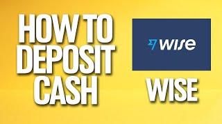 How To Deposit Cash On Wise Tutorial