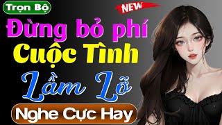 Không nghe tiếc lắm đấy Cuộc Tình Lầm Lỡ - Truyện tâm lý xã hội đặc sắc 2024 #mcthuymai