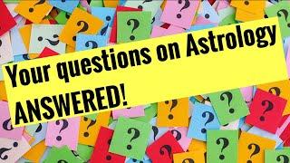 YOUR QUESTIONS ON ASTROLOGY ANSWERED