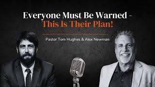 Everyone Must Be Warned - This Is Their Plan  with Pastor Tom Hughes and Alex Newman