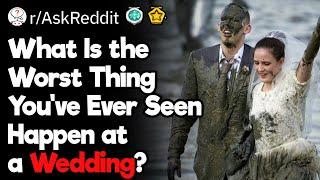 What Is the Worst Thing Youve Ever Seen Happen at a Wedding?