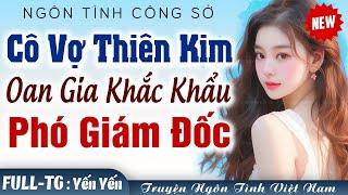 Trọn bộ Cô vợ thiên kim oan gia khắc khẩu của PHÓ GIÁM ĐỐC - Truyện Ngôn Tình Đêm Khuya