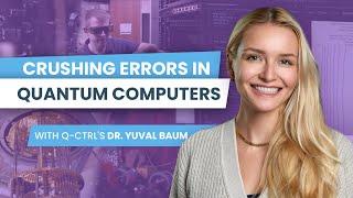 Crushing Errors in Quantum Computers with Q-CTRLs Dr. Yuval Baum