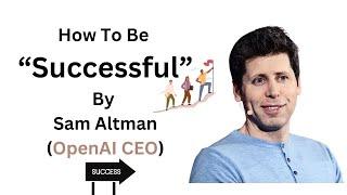 How To Be Successful By Sam Altman OpenAI CEO