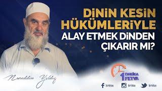 Dinin kesin hükümleriyle alay etmek dinden çıkarır mı?  Birfetva-Nureddin Yıldız