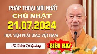 Pháp thoại mới nhất 21.07.2024 CỰC HAY - HT. Thích Trí Quảng Học Viện Phật Giáo Việt Nam