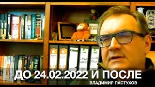 ДО 24.02.2022 И ПОСЛЕ.  Владимир Пастухов.