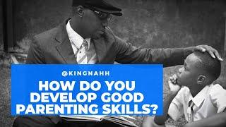 How do you develop good parenting skills?