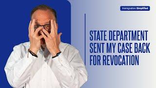 The State Department Sent My Case Back for Revocation 