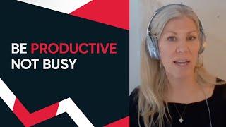 Don’t Be Busy Be Productive