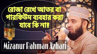 রোজা রেখে আতর বা পারফিউম ব্যবহার করা যাবে কি না?  Mizanur Rahman Azhari