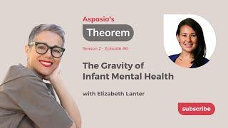 Aspasias Theorem S2-E6 Elizabeth Lanter on The Gravity of Infant Mental Health