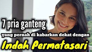 7 PRIA GANTENG YANG PERNAH  DEKAT DENGAN INDAH PERMATASARI DAN MANTAN PACAR INDAH PERMATASARI