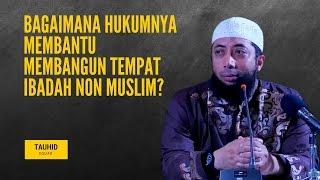 Bagaimana Hukumnya Membantu Membangun Tempat Ibadah Non Muslim? - Ustadz Khalid Basalamah