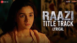 Raazi - Title Track  Lyrical  Alia Bhatt  Arijit Singh  Shankar Ehsaan Loy  Gulzar