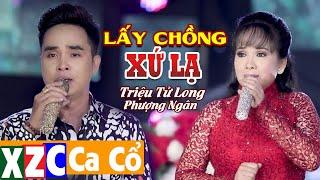 Tân Cổ Lấy Chồng Xứ Lạ #LCXL - Triệu Tử Long ft Phượng Ngân