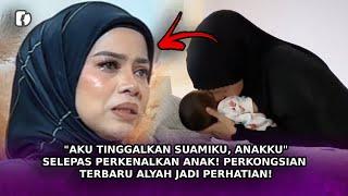 AKU Tinggalkan Suamiku Anakku Selepas Perkenalkan Anak Perkongsian Terbaru Alyah Jadi Perhatian