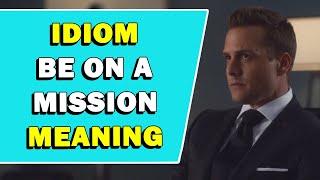 Idiom Be On A Mission Meaning