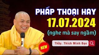 Pháp Thoại Hay 17.07.2024 - Thích Minh Đạo Nghe Mà Phải Suy Ngẫm